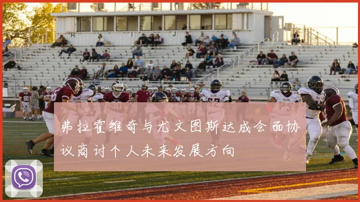 弗拉霍维奇与尤文图斯达成会面协议商讨个人未来发展方向